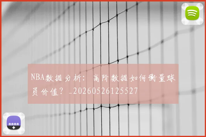 NBA数据分析：高阶数据如何衡量球员价值？_20260526125527