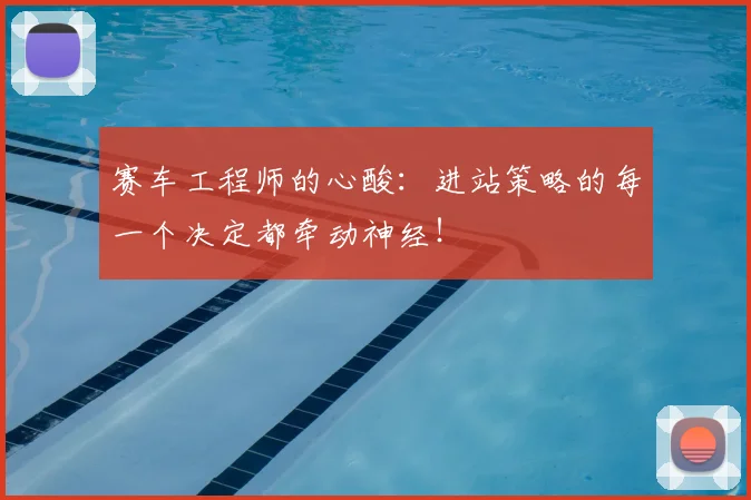 赛车工程师的心酸：进站策略的每一个决定都牵动神经！