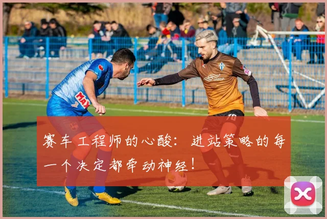 赛车工程师的心酸：进站策略的每一个决定都牵动神经！
