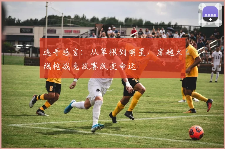 选手感言：从草根到明星，穿越火线枪战竞技赛改变命运