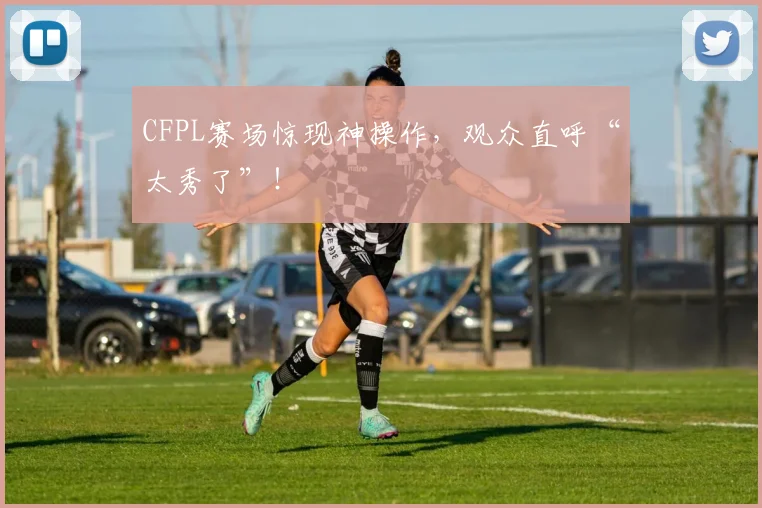 CFPL赛场惊现神操作,观众直呼“太秀了”!