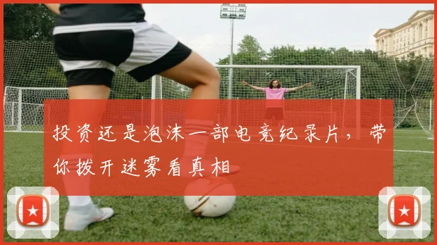 投资还是泡沫一部电竞纪录片，带你拨开迷雾看真相