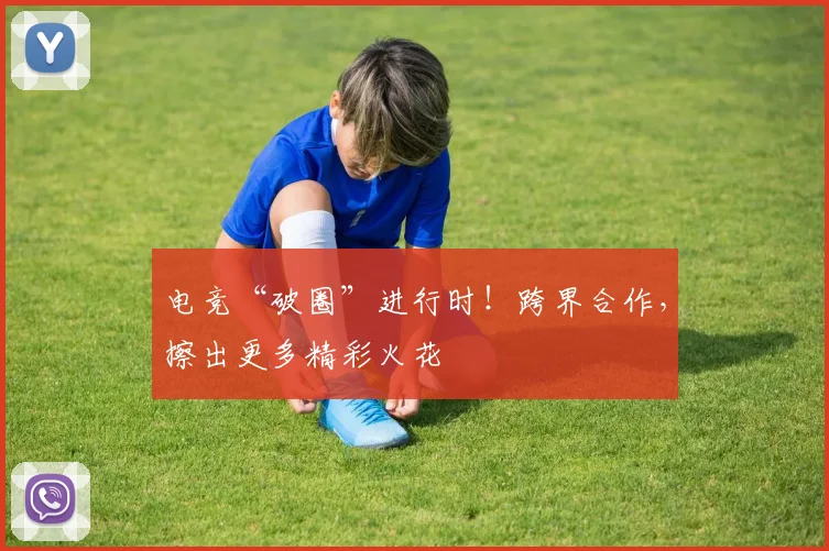 电竞“破圈”进行时！跨界合作，擦出更多精彩火花